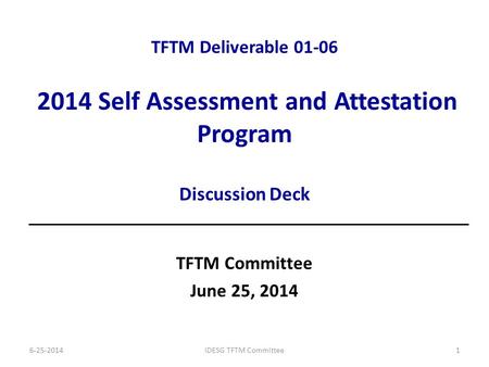 TFTM Deliverable 01-06 2014 Self Assessment and Attestation Program Discussion Deck TFTM Committee June 25, 2014 6-25-2014IDESG TFTM Committee1.