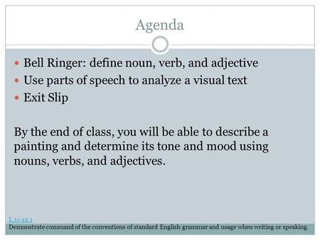 Agenda Bell Ringer: define noun, verb, and adjective Use parts of speech to analyze a visual text Exit Slip By the end of class, you will be able to describe.