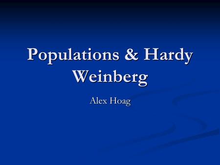 Populations & Hardy Weinberg Alex Hoag. Populations Outline how population size is affected by natality, immigration, mortality and emigration Natality: