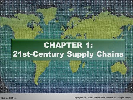 Copyright © 2013 by The McGraw-Hill Companies, Inc. All rights reserved. McGraw-Hill/Irwin CHAPTER 1: 21st-Century Supply Chains.