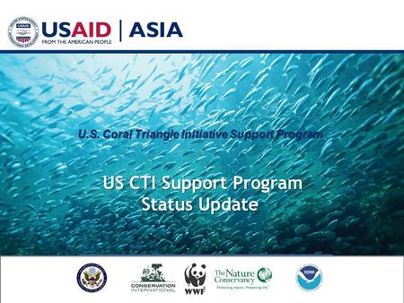 U.S. Coral Triangle Initiative Support Program US CTI Support Program Status Update U.S. Coral Triangle Initiative Support Program US CTI Support Program.