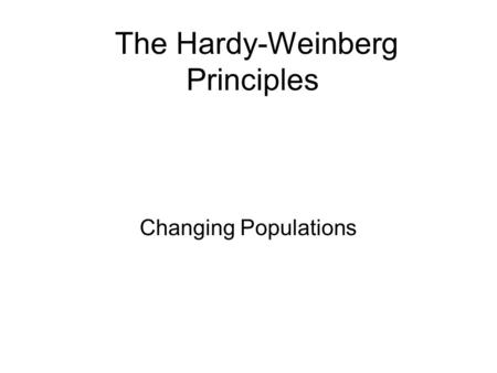 The Hardy-Weinberg Principles Changing Populations.