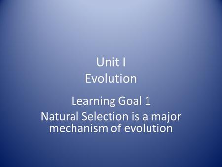 Learning Goal 1 Natural Selection is a major mechanism of evolution