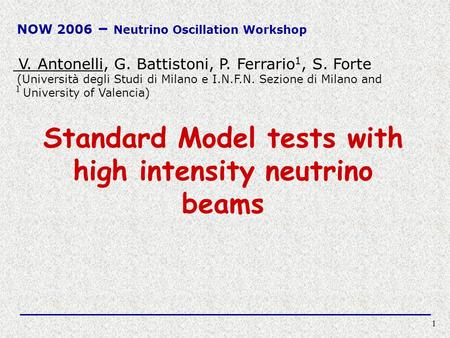 1 V. Antonelli, G. Battistoni, P. Ferrario 1, S. Forte (Università degli Studi di Milano e I.N.F.N. Sezione di Milano and 1 University of Valencia) Standard.