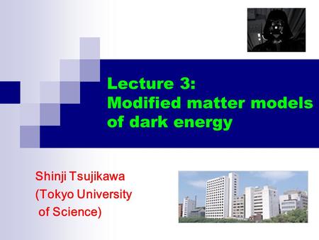 Lecture 3: Modified matter models of dark energy Shinji Tsujikawa (Tokyo University of Science)