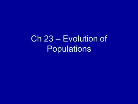 Ch 23 – Evolution of Populations. Overview: The Smallest Unit of Evolution One common misconception about evolution is that individual organisms evolve,