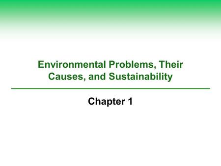 Environmental Problems, Their Causes, and Sustainability Chapter 1.