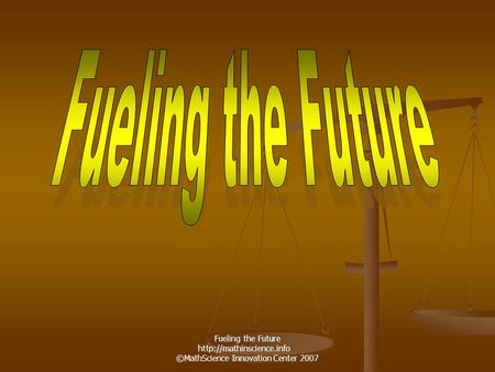 Fueling the Future  ©MathScience Innovation Center 2007.