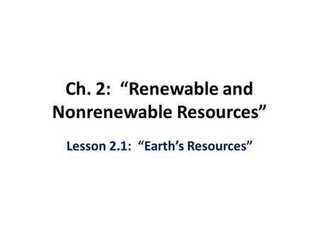 Ch. 2: “Renewable and Nonrenewable Resources”