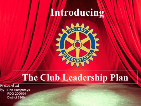 Introducing The Club Leadership Plan Don Humphreys PDG 2000/01 District 6360 Presented by..