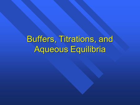 Buffers, Titrations, and Aqueous Equilibria. Common Ion Effect The shift in equilibrium that occurs because of the addition of an ion already involved.