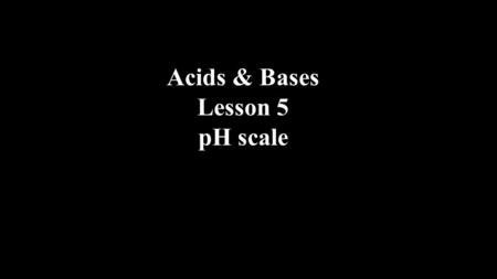Acids & Bases Lesson 5 pH scale. H and OH There is a way we can connect both H and OH together, using what we already know about them. We know: Kw = [H.
