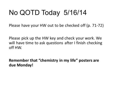 No QOTD Today 5/16/14 Please have your HW out to be checked off (p. 71-72) Please pick up the HW key and check your work. We will have time to ask questions.