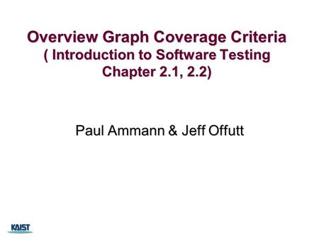 Overview Graph Coverage Criteria ( Introduction to Software Testing Chapter 2.1, 2.2) Paul Ammann & Jeff Offutt.