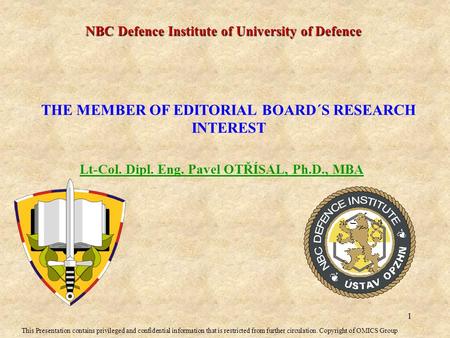 Lt-Col. Dipl. Eng. Pavel OTŘÍSAL, Ph.D., MBA NBC Defence Institute of University of Defence THE MEMBER OF EDITORIAL BOARD´S RESEARCH INTEREST This Presentation.
