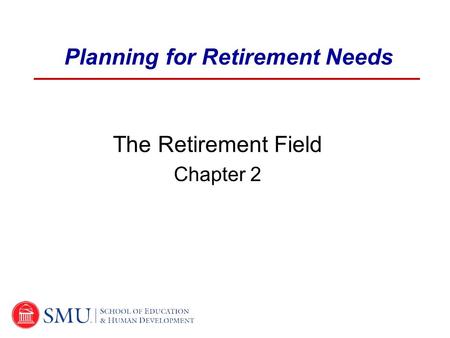Planning for Retirement Needs The Retirement Field Chapter 2.