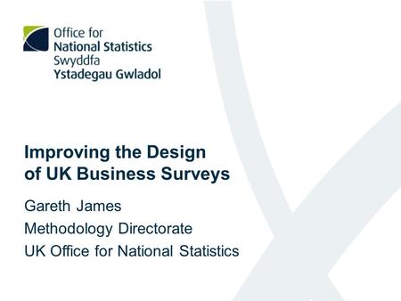 Improving the Design of UK Business Surveys Gareth James Methodology Directorate UK Office for National Statistics.