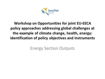 Workshop on Opportunities for joint EU-EECA policy approaches addressing global challenges at the example of climate change, health, energy: identification.