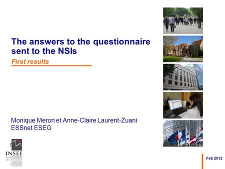 Monique Meron et Anne-Claire Laurent-Zuani ESSnet ESEG Feb 2012 The answers to the questionnaire sent to the NSIs First results.