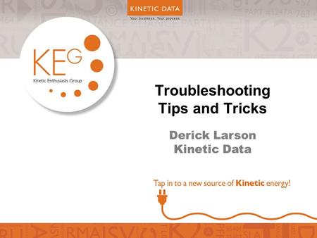 Troubleshooting Tips and Tricks Derick Larson Kinetic Data.