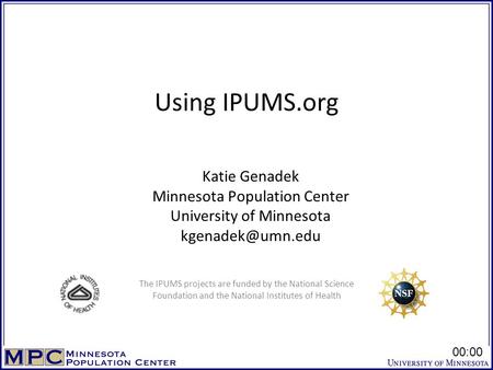 Using IPUMS.org Katie Genadek Minnesota Population Center University of Minnesota The IPUMS projects are funded by the National Science.