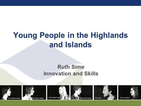 Young People in the Highlands and Islands Ruth Sime Innovation and Skills.