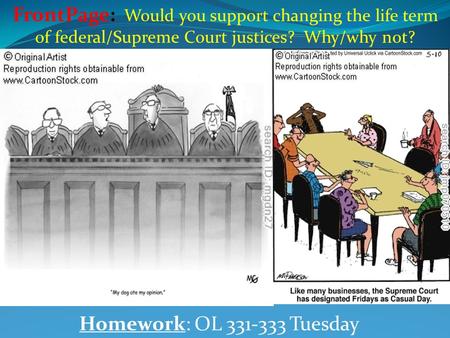 Homework: OL 331-333 Tuesday FrontPage: Would you support changing the life term of federal/Supreme Court justices? Why/why not?
