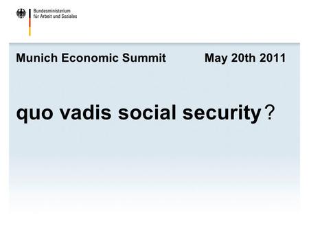 Munich Economic Summit May 20th 2011 quo vadis social security ?