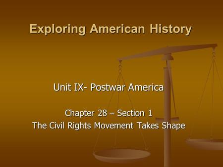 Exploring American History Unit IX- Postwar America Chapter 28 – Section 1 The Civil Rights Movement Takes Shape.