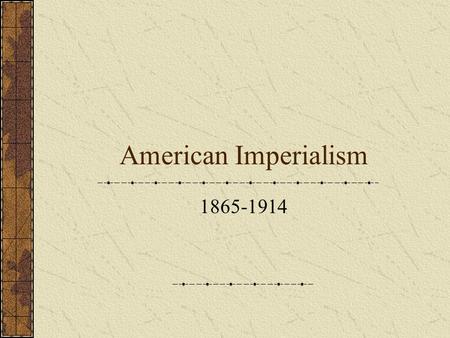 American Imperialism 1865-1914.