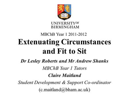 Extenuating Circumstances and Fit to Sit Dr Lesley Roberts and Mr Andrew Shanks MBChB Year 1 Tutors Claire Maitland Student Development & Support Co-ordinator.
