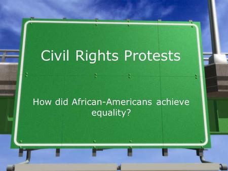Civil Rights Protests How did African-Americans achieve equality?