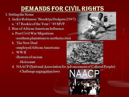 Demands for Civil Rights I. Setting the Scene 1. Jackie Robinson / Brooklyn Dodgers (1947) 1. Jackie Robinson / Brooklyn Dodgers (1947) a. ‘47 Rookie of.