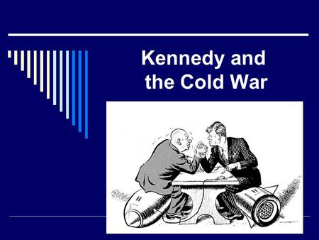 Kennedy and the Cold War. REMINDER!  Cold War= 1945 to 1989  United States VS Soviet Union  War against COMMUNISM.