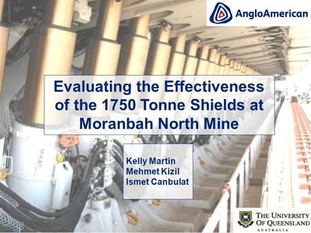 Evaluating the Effectiveness of the 1750 Tonne Shields at Moranbah North Mine Kelly Martin Mehmet Kizil Ismet Canbulat.