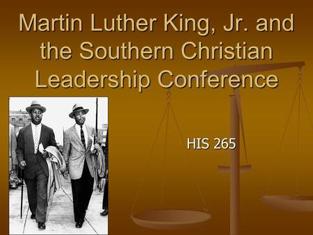 Martin Luther King, Jr. and the Southern Christian Leadership Conference HIS 265.