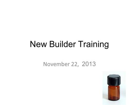 New Builder Training November 22, 2013. How to transition someone who is ready to build into building Share Success Training teaches how to USE the oils.