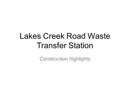 Lakes Creek Road Waste Transfer Station Construction highlights.