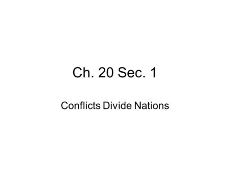 Ch. 20 Sec. 1 Conflicts Divide Nations. Many wars and conflict Arise over ethnic or religious differences –Differences within a nation leads to civil.