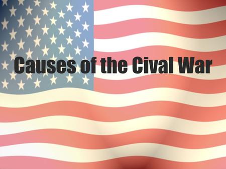 Causes of the Cival War. American Civil War  April 12, 1861 – April 9, 1865  Between the Confederacy and the United  Result - Union victory.