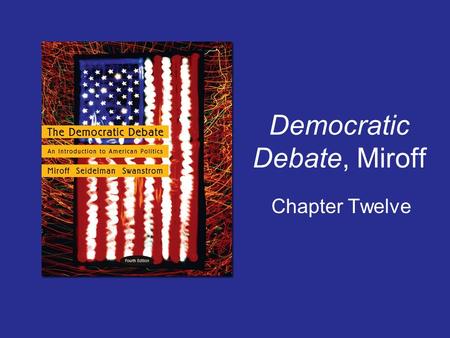 Democratic Debate, Miroff Chapter Twelve. Copyright © Houghton Mifflin Company. All rights reserved. 12 / 2 1. Democratic Debate, Miroff, Chapter 12 President.
