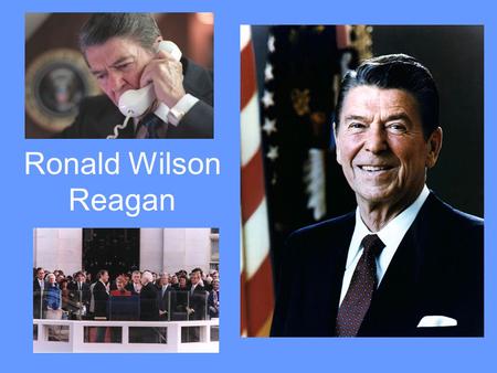 Ronald Wilson Reagan. “Dutch” –born in Tampico, Illinois.