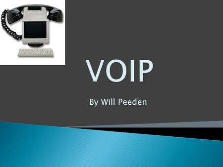 By Will Peeden.  Voice over Internet Protocol  A way to make phone calls over the internet.  A way to bypass the standard phone company and their charges.