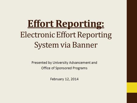 Presented by University Advancement and Office of Sponsored Programs February 12, 2014 Effort Reporting: Electronic Effort Reporting System via Banner.