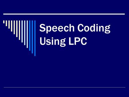 Speech Coding Using LPC. What is Speech Coding  Speech coding is the procedure of transforming speech signal into more compact form for Transmission.