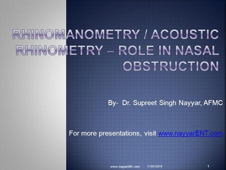 By- Dr. Supreet Singh Nayyar, AFMC For more presentations, visit www.nayyarENT.comwww.nayyarENT.com 1 7/20/2010.