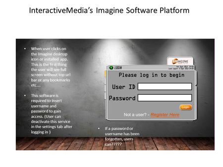 InteractiveMedia’s Imagine Software Platform When user clicks on the Imagine desktop icon or installed app. This is the first thing the user will see full.