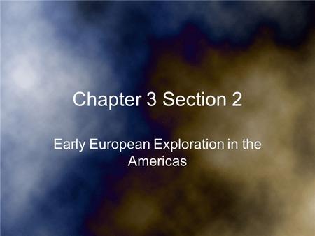 Chapter 3 Section 2 Early European Exploration in the Americas.