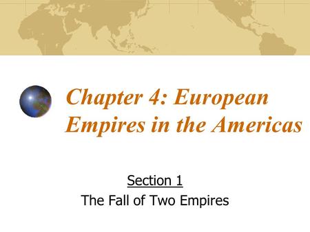 Chapter 4: European Empires in the Americas Section 1 The Fall of Two Empires.
