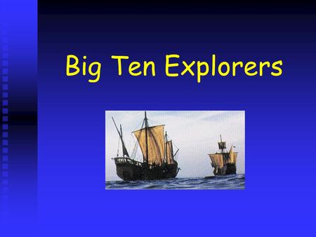 Big Ten Explorers Columbus Sailed west to Indies Sailed west to Indies Landed on the Bahamas Landed on the Bahamas Sailed for Spain (King Ferdinand and.
